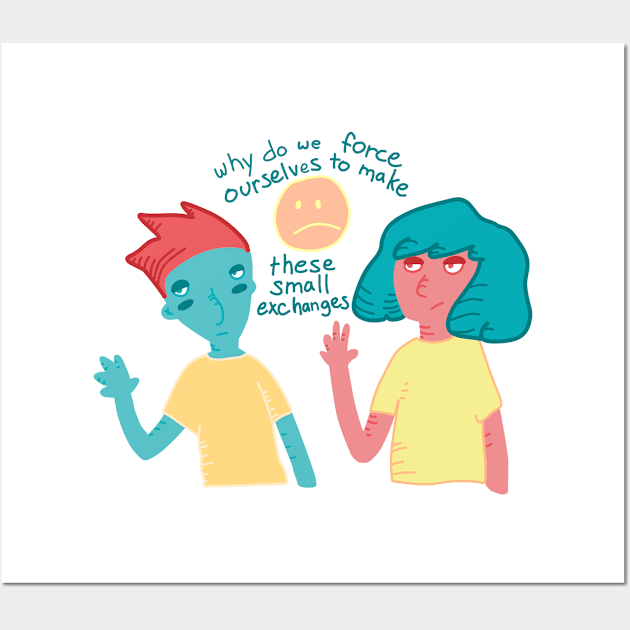 Why do we force ourselves to make these small exchanges Wall Art by daynamayday